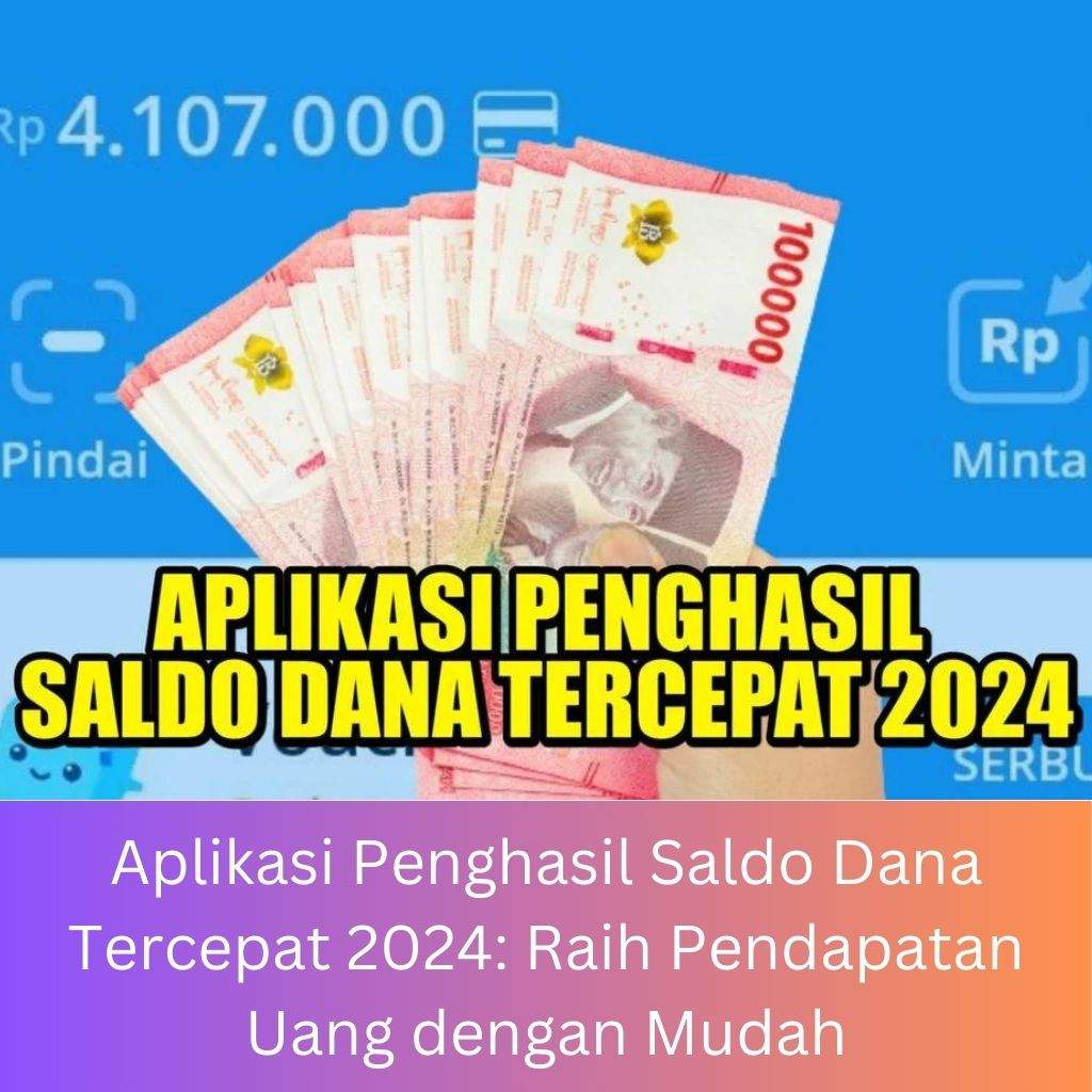 Aplikasi Penghasil Saldo Dana Tercepat 2024: Raih Pendapatan Uang dengan Mudah